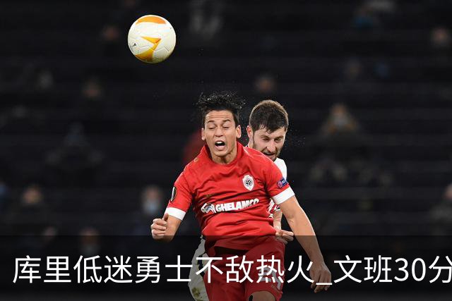 库里低迷勇士不敌热火 文班30分马刺终结5连败